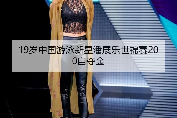 19岁中国游泳新星潘展乐世锦赛200自夺金
